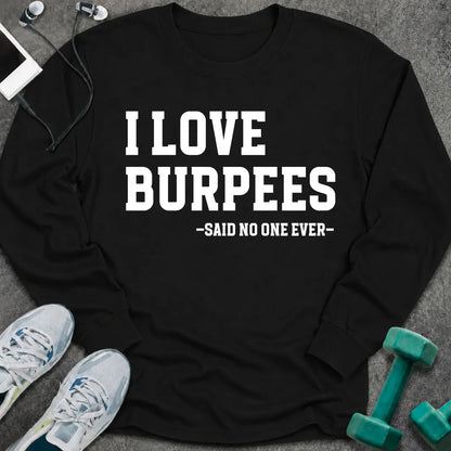 Black long sleeve tee printed with "I Love Burpees, Said No One Ever" in white