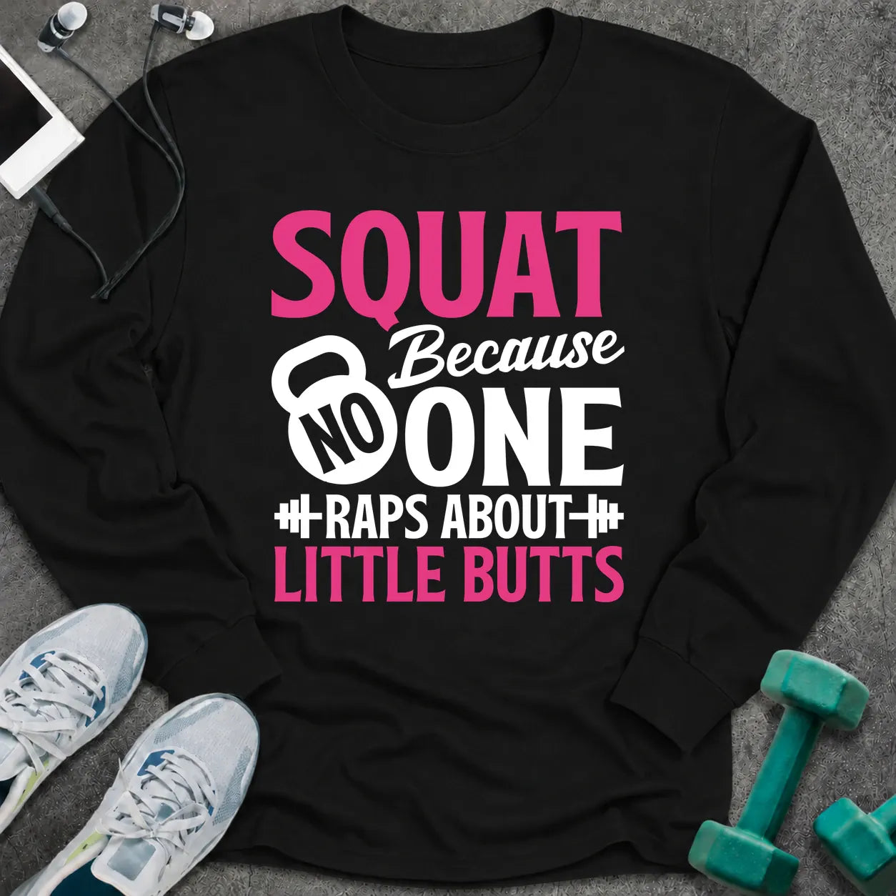 Black long sleeve tee printed with "Squat Because No One Raps About Little Butts" in pink and white, with a kettlebell and dumbbells worked into the lettering