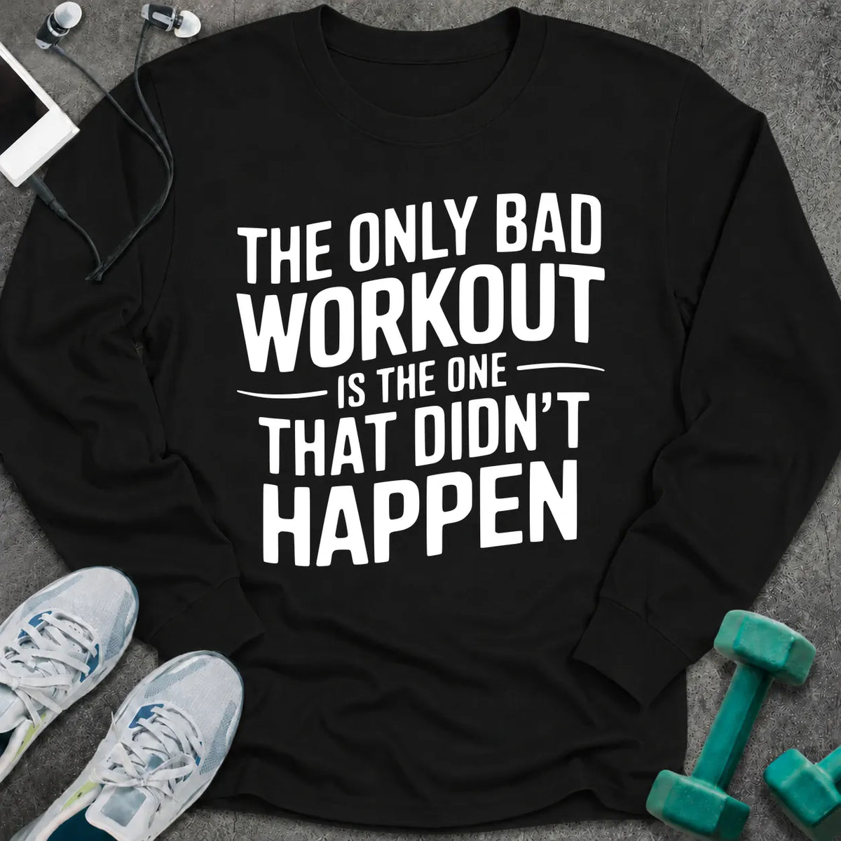 Black long sleeve tee printed with "The Only Bad Workout Is The One That Didn't Happen" in white