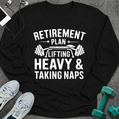 Black long sleeve tee printed with "Retirement Plan: Lifting Heavy & Taking Naps" in white, with a barbell