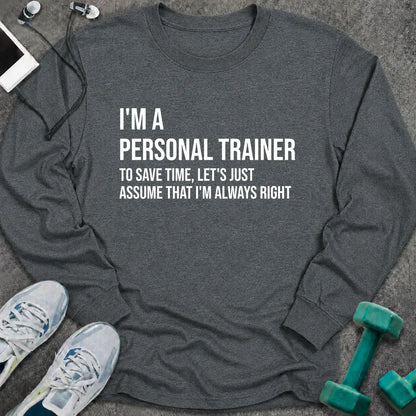 Dark heather long sleeve tee printed with "I'm A Personal Trainer. To Save Time, Let's Just Assume That I'm Always Right" in white