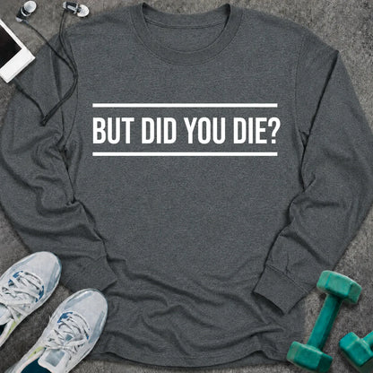 Dark heather long sleeve tee printed with "But Did You Die?" in white, with rule lines above and below