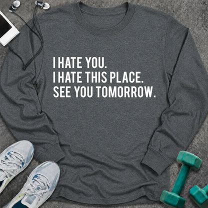 Dark heather long sleeve tee printed with "I Hate You. I Hate This Place. See You Tomorrow." in white