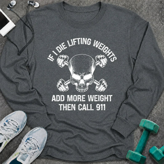 Dark heather long sleeve tee printed with "If I Die Lifting Weights Add More Weight Then Call 911" in white, with a skull with crossed dumbbells