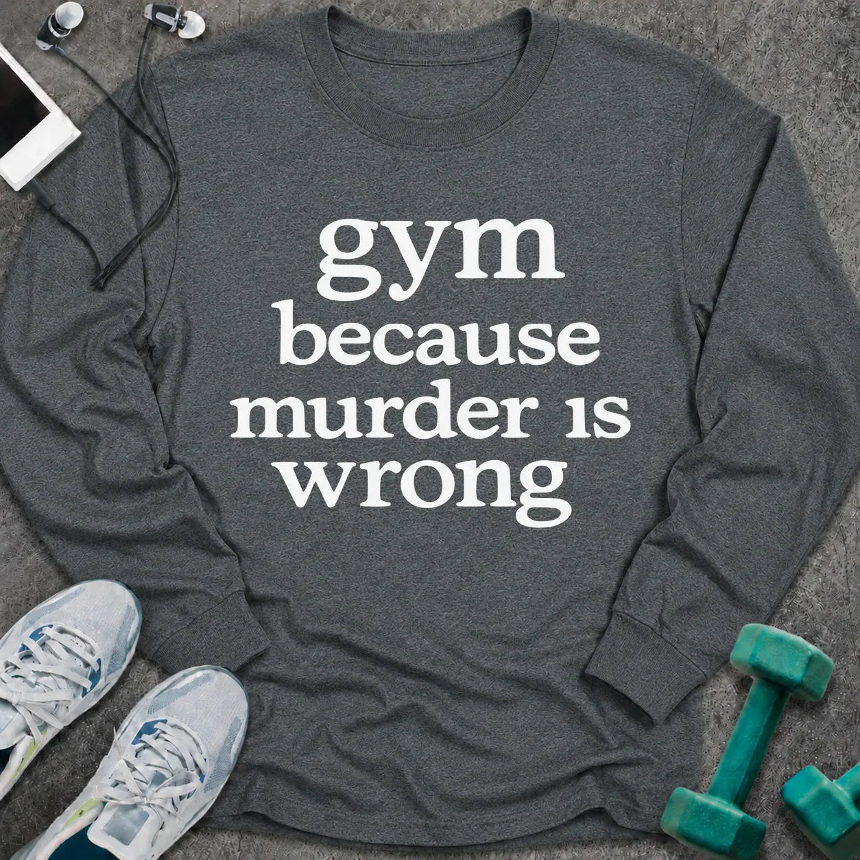 Dark heather long sleeve tee printed with "gym because murder is wrong" in white serif lettering