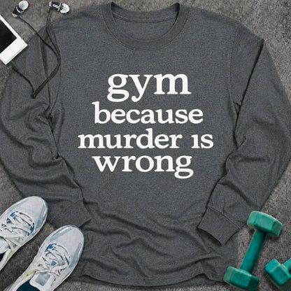 Dark heather long sleeve tee printed with "gym because murder is wrong" in white serif lettering