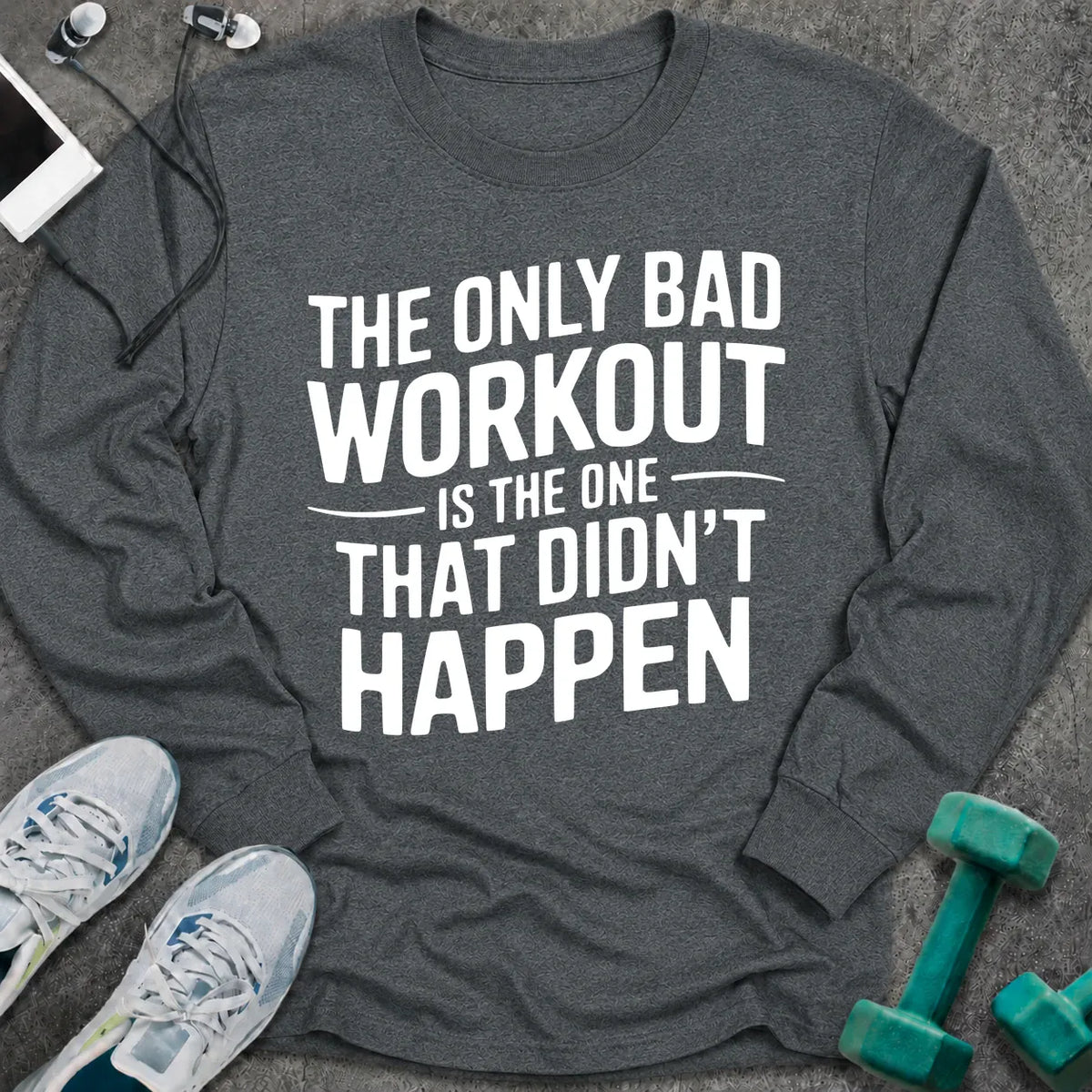 Dark heather long sleeve tee printed with "The Only Bad Workout Is The One That Didn't Happen" in white