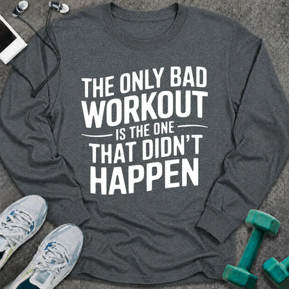 Dark heather long sleeve tee printed with "The Only Bad Workout Is The One That Didn't Happen" in white