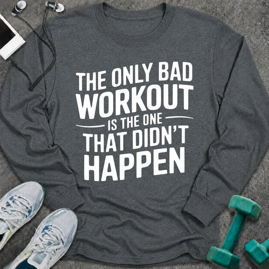 Dark heather long sleeve tee printed with "The Only Bad Workout Is The One That Didn't Happen" in white