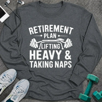 Dark heather long sleeve tee printed with "Retirement Plan: Lifting Heavy & Taking Naps" in white, with a barbell