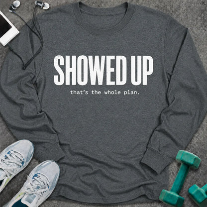 Dark heather long sleeve tee printed with "Showed Up. that's the whole plan." in white