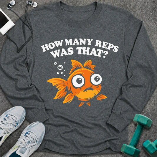 Dark heather long sleeve tee printed with "How Many Reps Was That?" in white, with a wide-eyed goldfish
