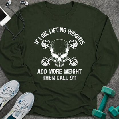 Forest green long sleeve tee printed with "If I Die Lifting Weights Add More Weight Then Call 911" in white, with a skull with crossed dumbbells