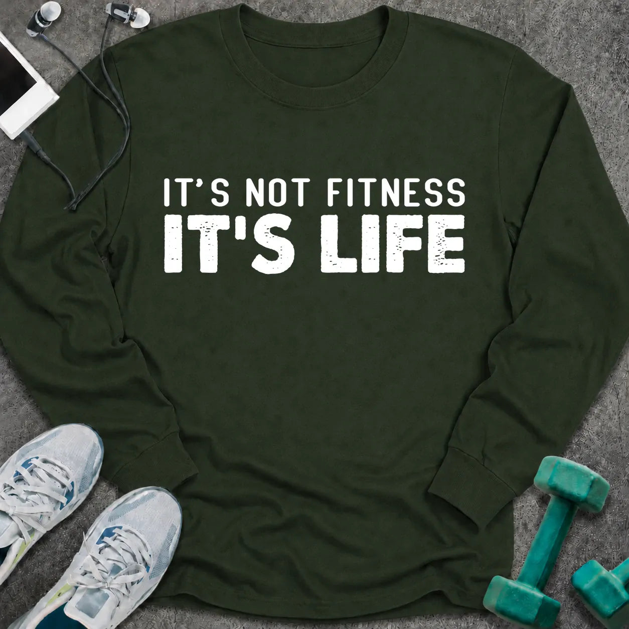 Forest green long sleeve tee printed with "It's Not Fitness It's Life" in white