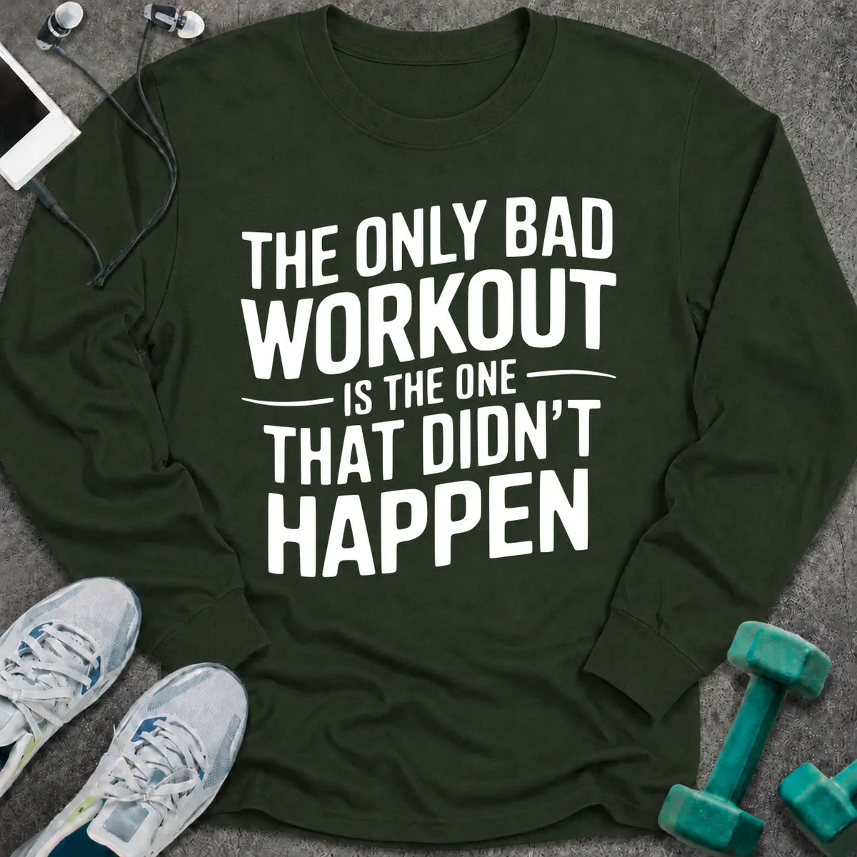 Forest green long sleeve tee printed with "The Only Bad Workout Is The One That Didn't Happen" in white