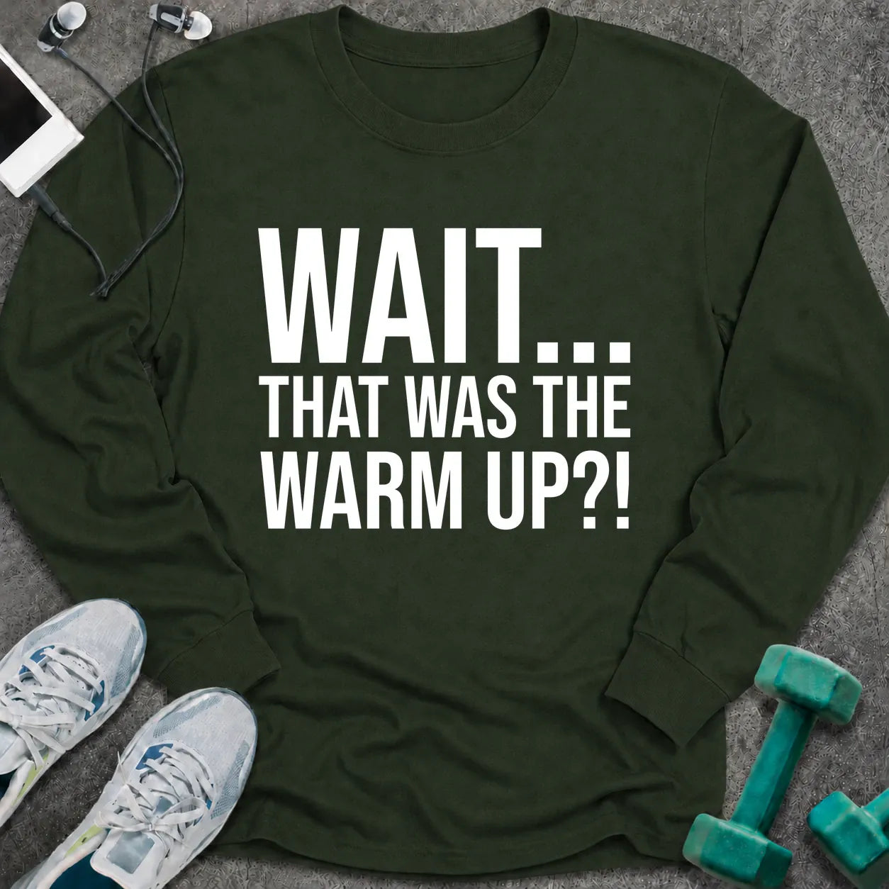 Forest green long sleeve tee printed with "Wait... That Was The Warm Up?!" in white