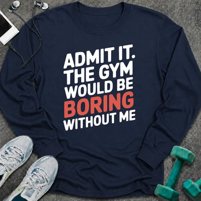 Navy long sleeve tee printed with "Admit It. The Gym Would Be Boring Without Me" in white with the word boring in pink