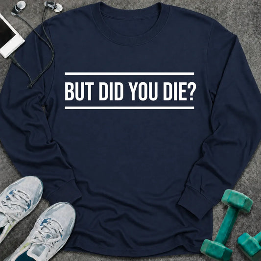 Navy long sleeve tee printed with "But Did You Die?" in white, with rule lines above and below