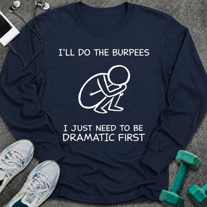 Navy long sleeve tee printed with "I'll Do The Burpees, I Just Need To Be Dramatic First" in white, with a line drawing of a figure slumped on the floor