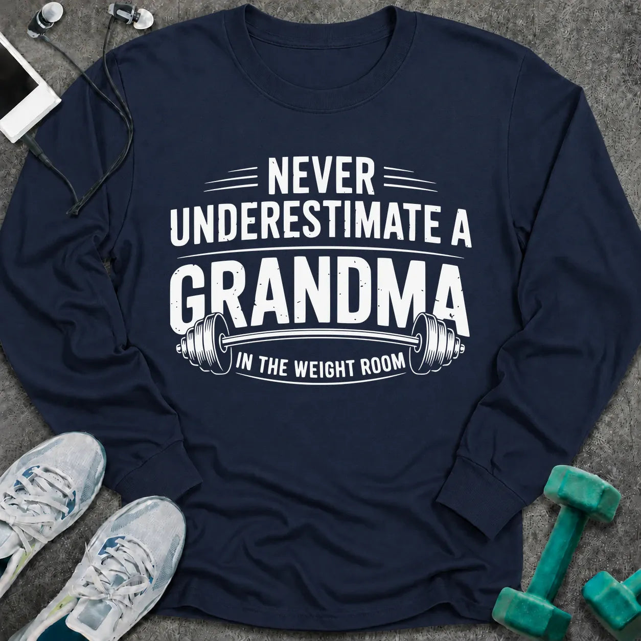 Navy long sleeve tee printed with "Never Underestimate A Grandma In The Weight Room" in white, with a barbell