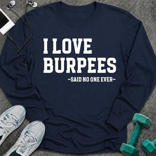 Navy long sleeve tee printed with "I Love Burpees, Said No One Ever" in white