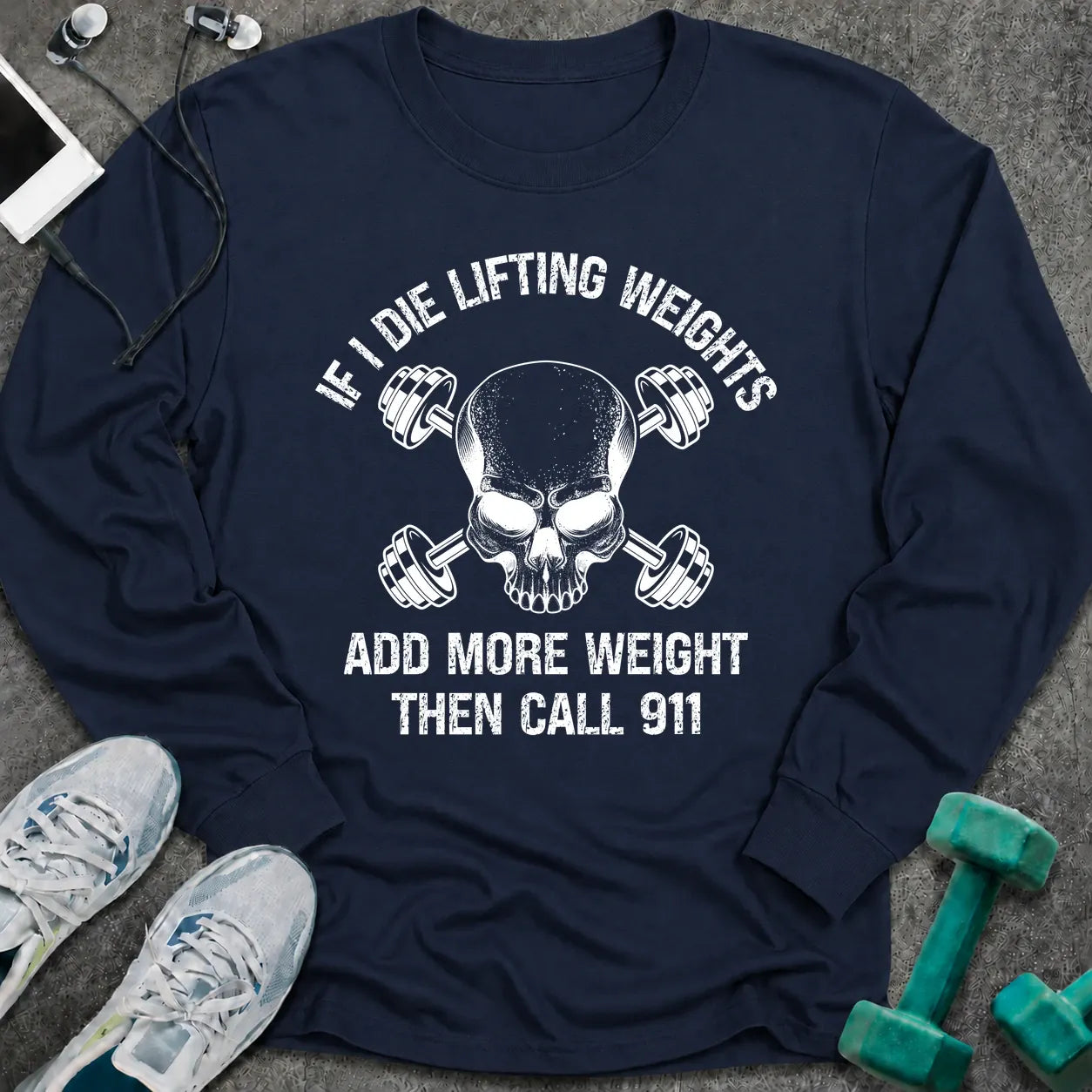 Navy long sleeve tee printed with "If I Die Lifting Weights Add More Weight Then Call 911" in white, with a skull with crossed dumbbells