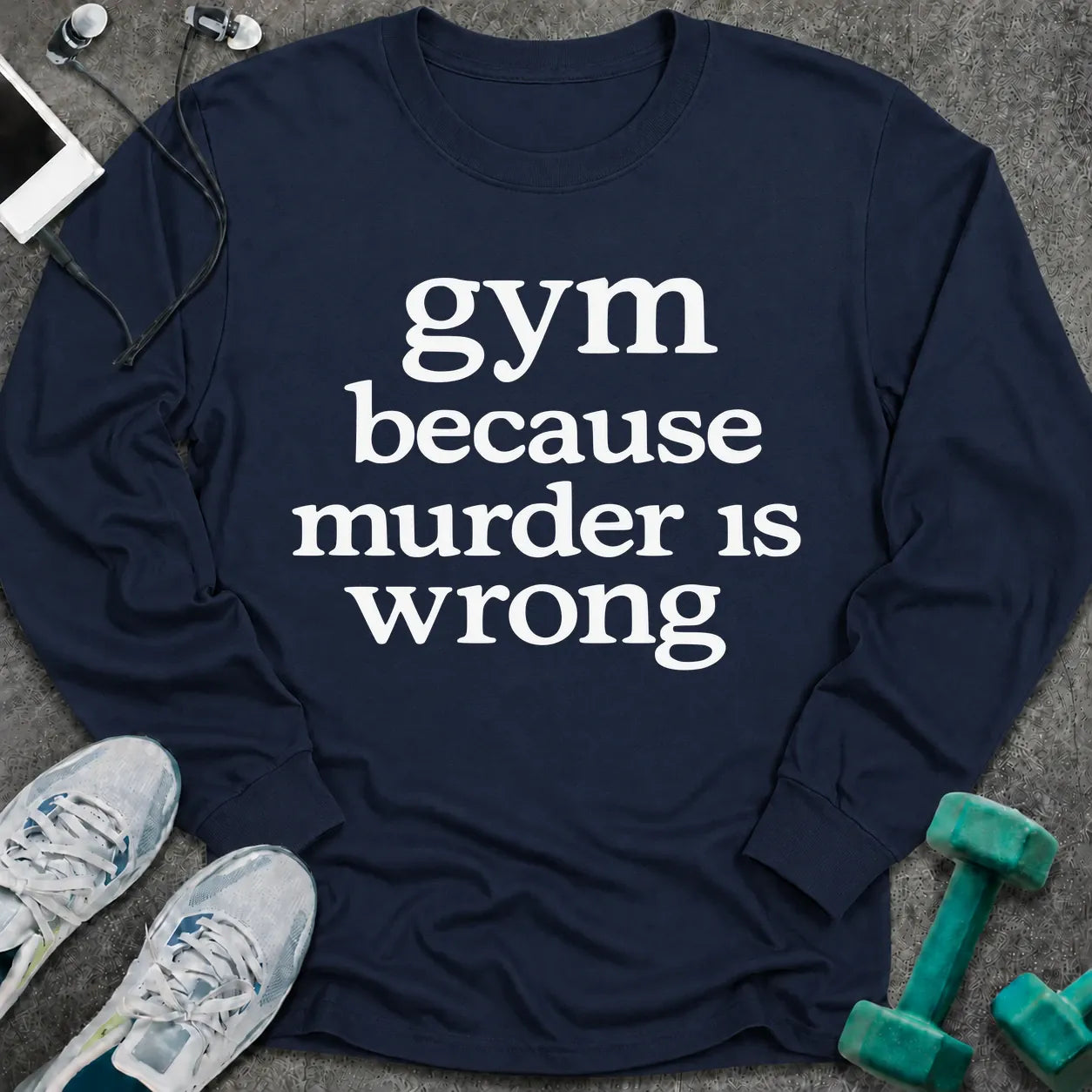 Navy long sleeve tee printed with "gym because murder is wrong" in white serif lettering