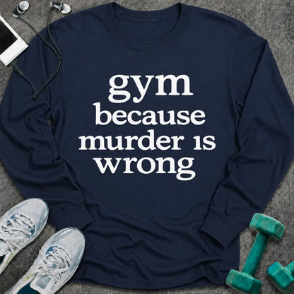 Navy long sleeve tee printed with "gym because murder is wrong" in white serif lettering