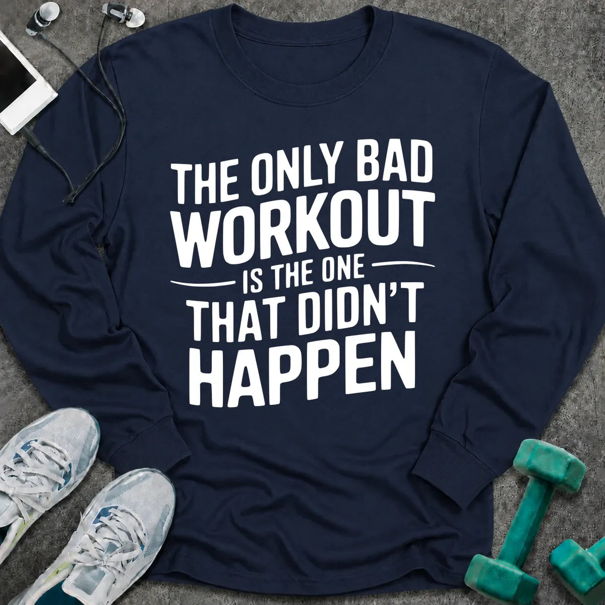 Navy long sleeve tee printed with "The Only Bad Workout Is The One That Didn't Happen" in white