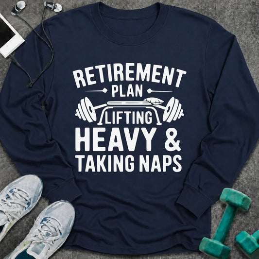 Navy long sleeve tee printed with "Retirement Plan: Lifting Heavy & Taking Naps" in white, with a barbell