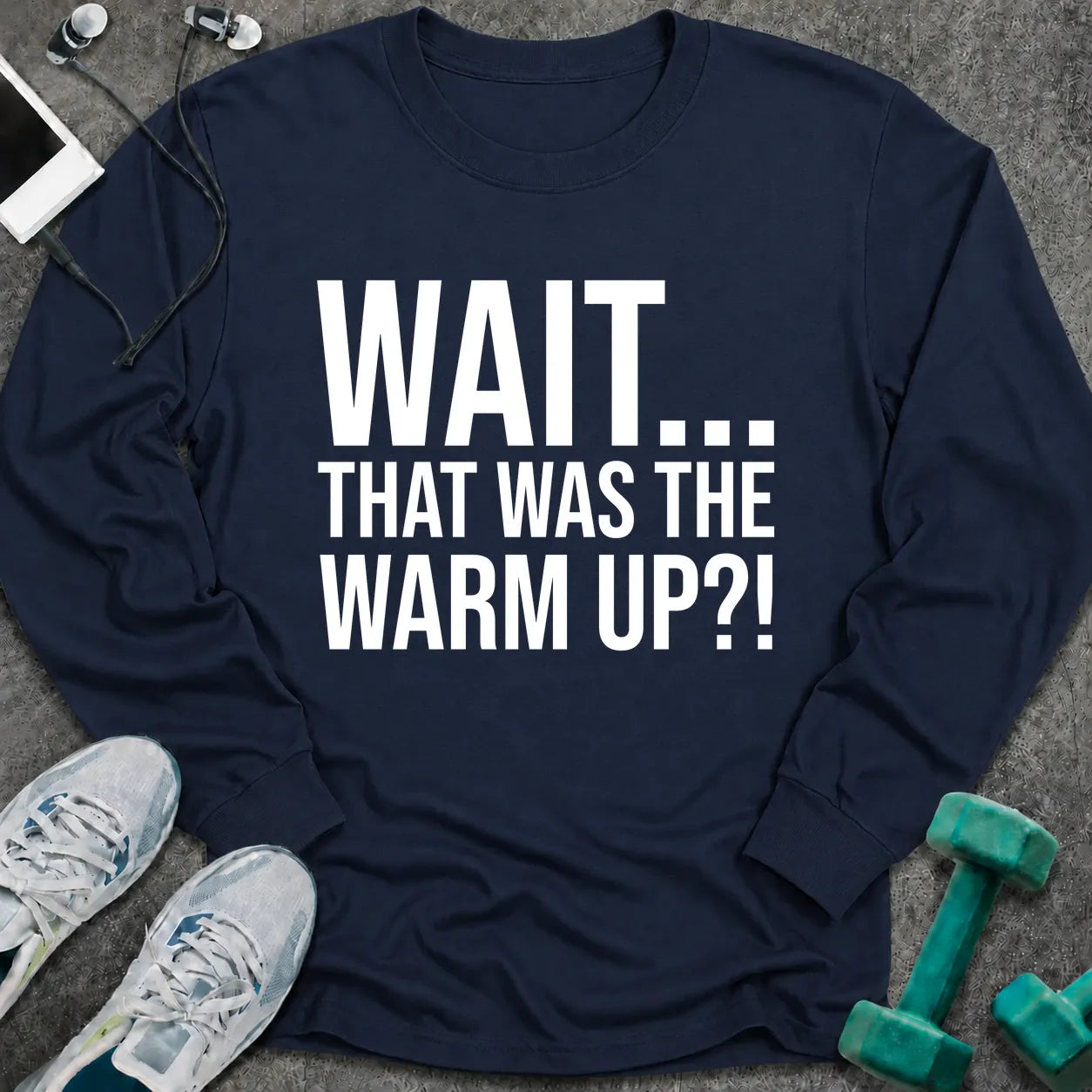 Navy long sleeve tee printed with "Wait... That Was The Warm Up?!" in white