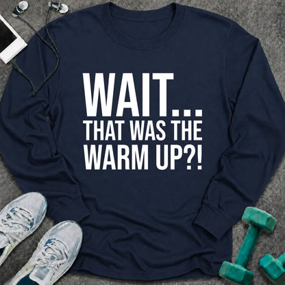 Navy long sleeve tee printed with "Wait... That Was The Warm Up?!" in white