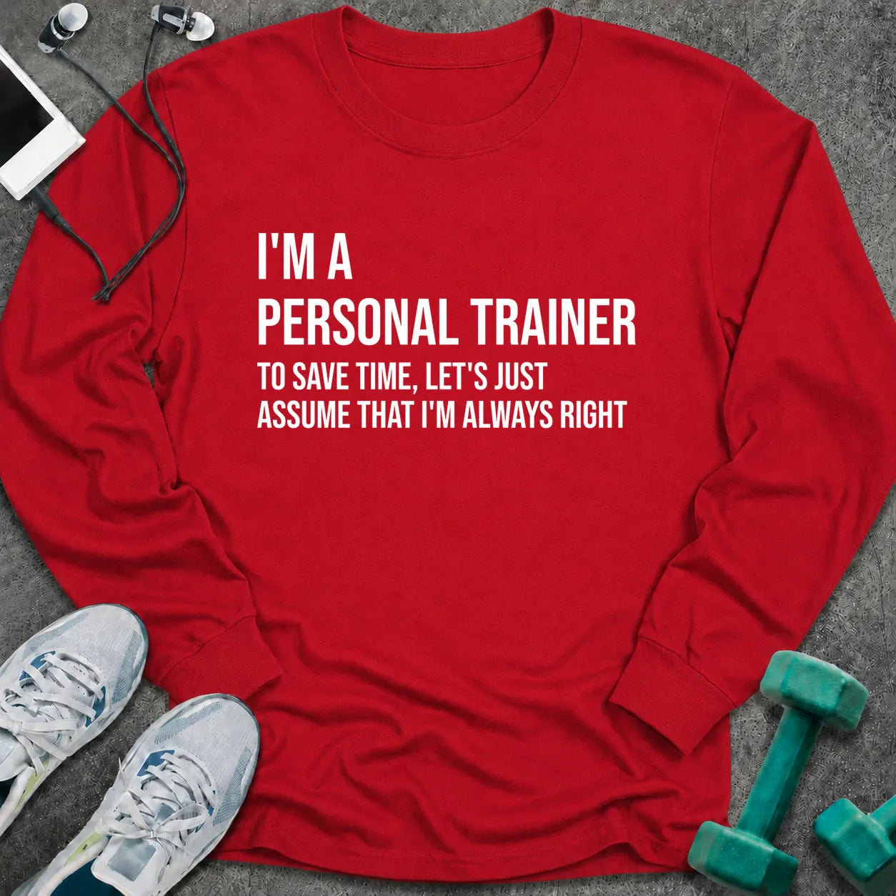 Red long sleeve tee printed with "I'm A Personal Trainer. To Save Time, Let's Just Assume That I'm Always Right" in white