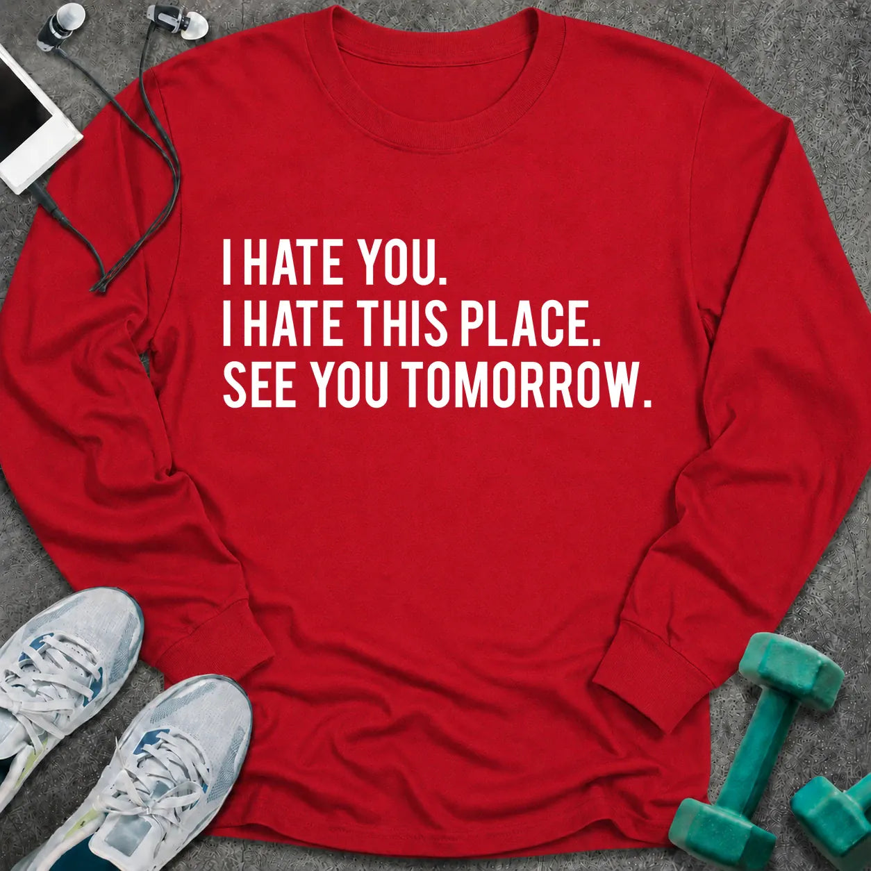 Red long sleeve tee printed with "I Hate You. I Hate This Place. See You Tomorrow." in white