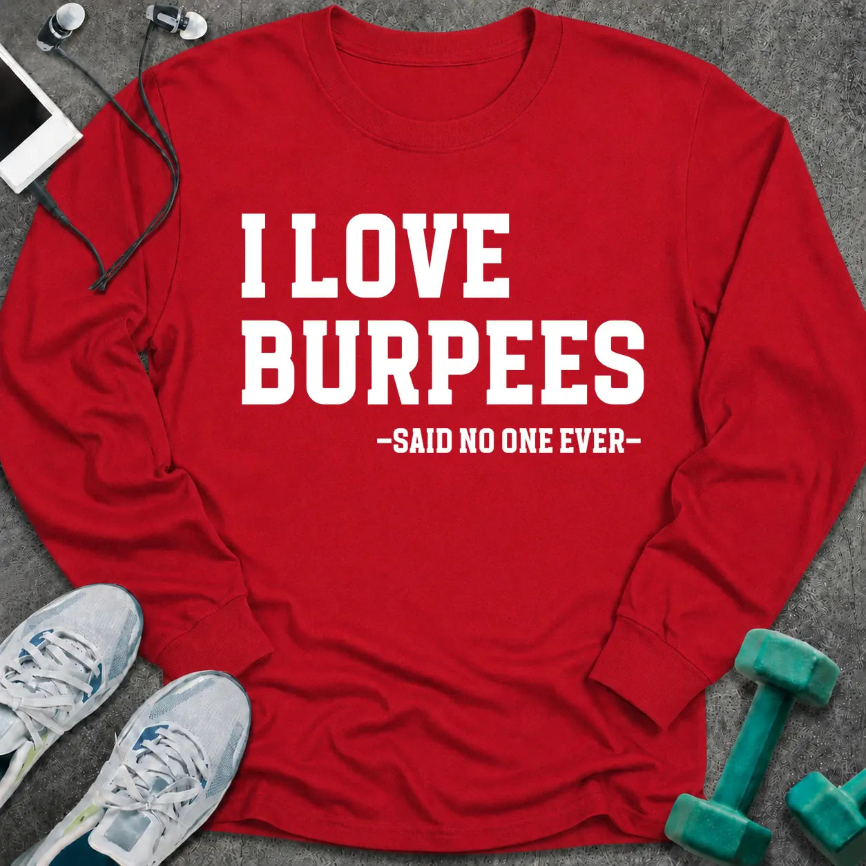 Red long sleeve tee printed with "I Love Burpees, Said No One Ever" in white