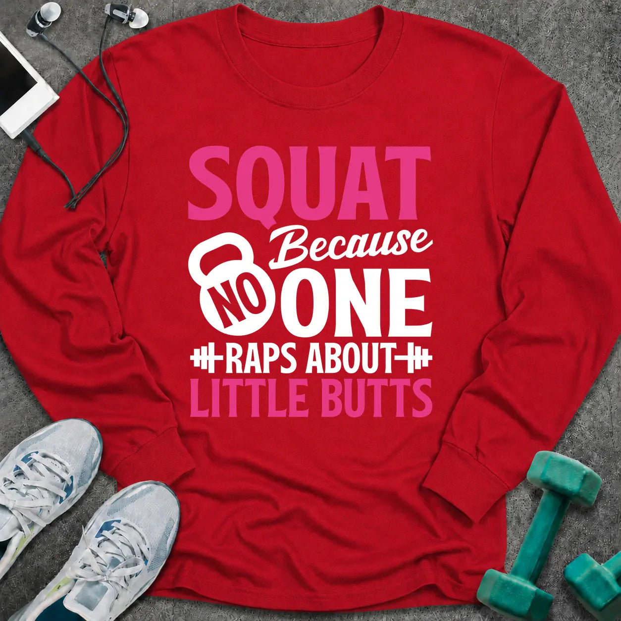 Red long sleeve tee printed with "Squat Because No One Raps About Little Butts" in pink and white, with a kettlebell and dumbbells worked into the lettering