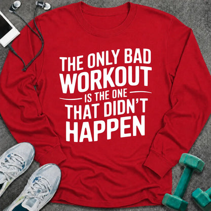 Red long sleeve tee printed with "The Only Bad Workout Is The One That Didn't Happen" in white