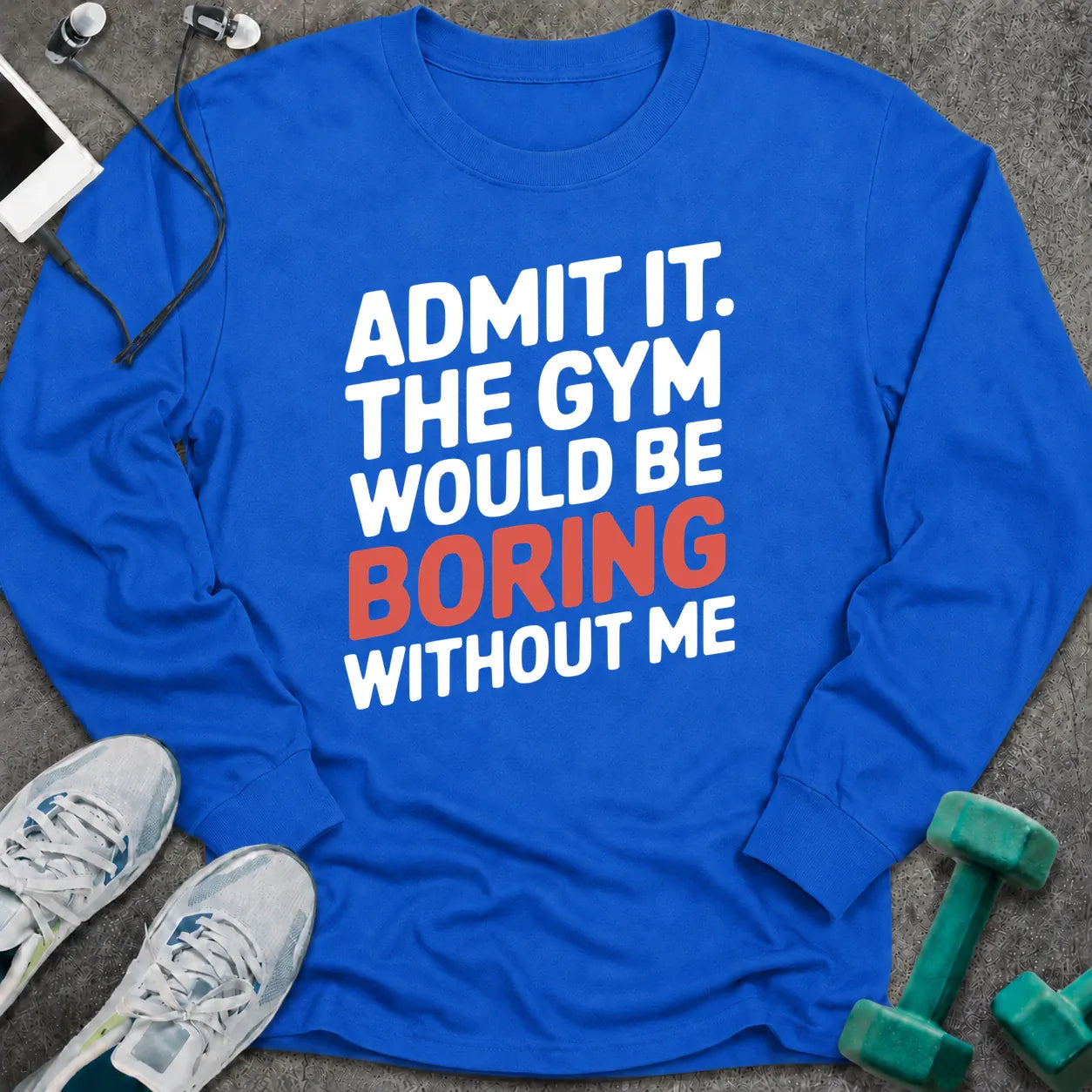 Royal long sleeve tee printed with "Admit It. The Gym Would Be Boring Without Me" in white with the word boring in pink