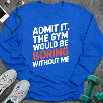 Royal long sleeve tee printed with "Admit It. The Gym Would Be Boring Without Me" in white with the word boring in pink