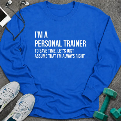 Royal long sleeve tee printed with "I'm A Personal Trainer. To Save Time, Let's Just Assume That I'm Always Right" in white