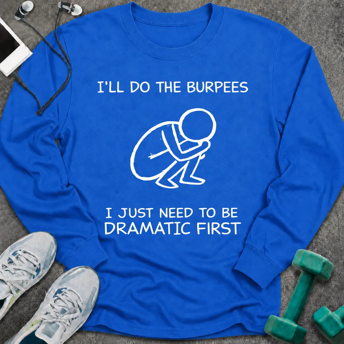 Royal long sleeve tee printed with "I'll Do The Burpees, I Just Need To Be Dramatic First" in white, with a line drawing of a figure slumped on the floor