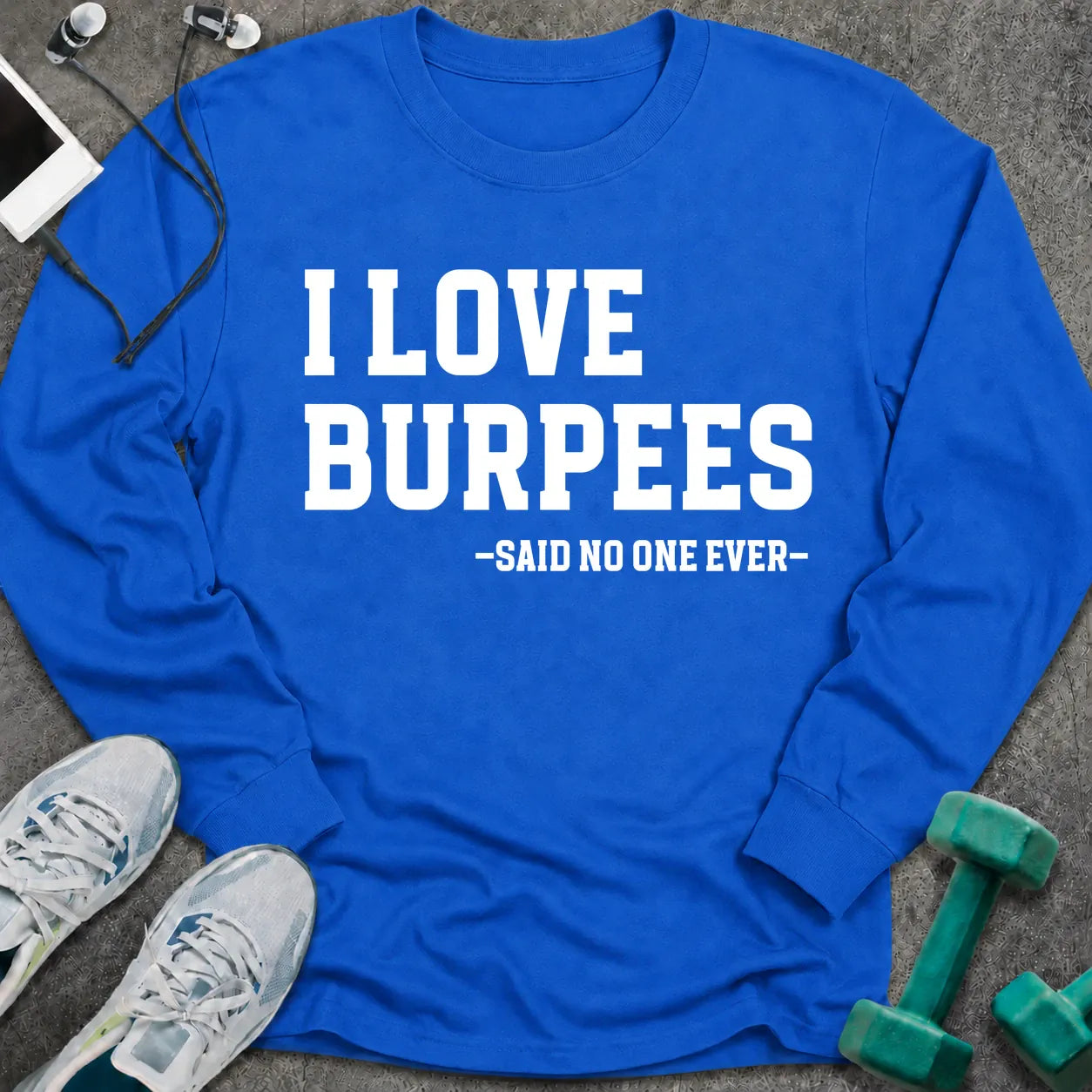 Royal long sleeve tee printed with "I Love Burpees, Said No One Ever" in white