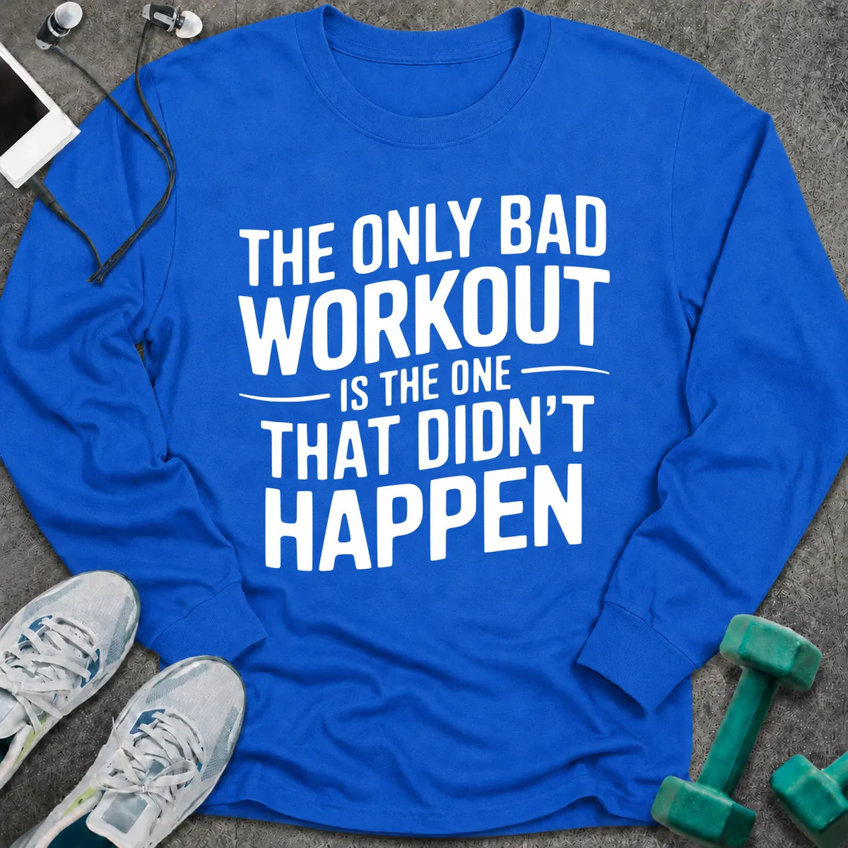 Royal long sleeve tee printed with "The Only Bad Workout Is The One That Didn't Happen" in white