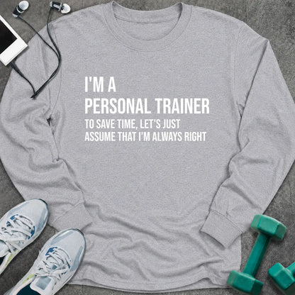 Sport grey long sleeve tee printed with "I'm A Personal Trainer. To Save Time, Let's Just Assume That I'm Always Right" in white