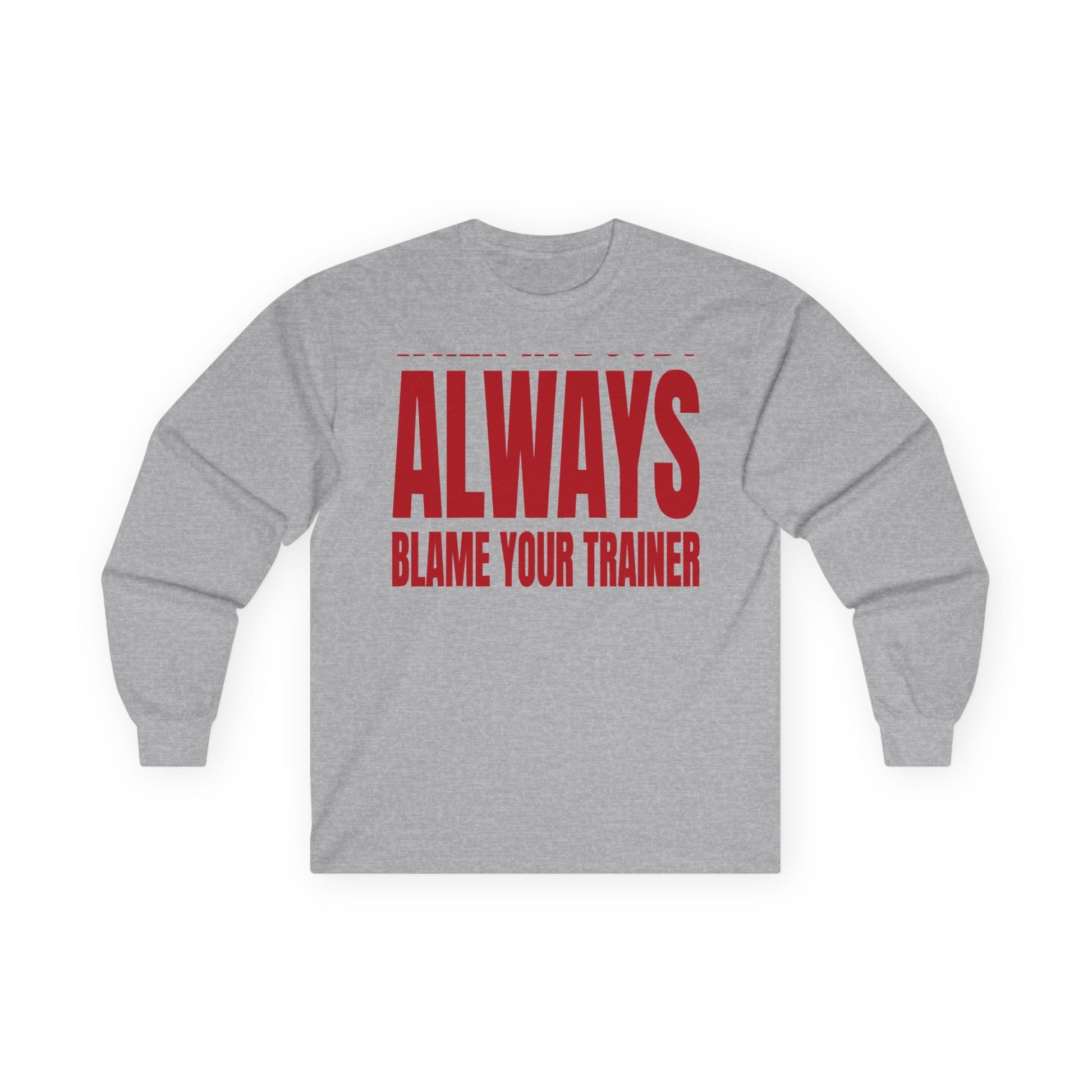 Sport grey long sleeve tee printed with "When In Doubt Always Blame Your Trainer" in red