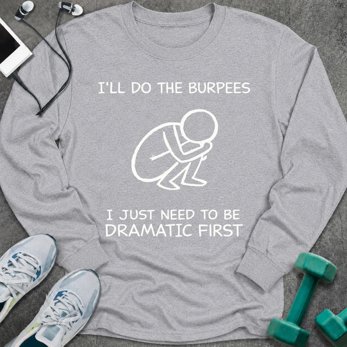 Sport grey long sleeve tee printed with "I'll Do The Burpees, I Just Need To Be Dramatic First" in white, with a line drawing of a figure slumped on the floor