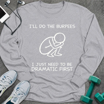 Sport grey long sleeve tee printed with "I'll Do The Burpees, I Just Need To Be Dramatic First" in white, with a line drawing of a figure slumped on the floor