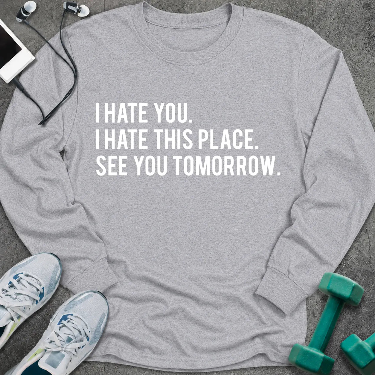 Sport grey long sleeve tee printed with "I Hate You. I Hate This Place. See You Tomorrow." in white