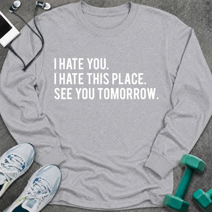 Sport grey long sleeve tee printed with "I Hate You. I Hate This Place. See You Tomorrow." in white