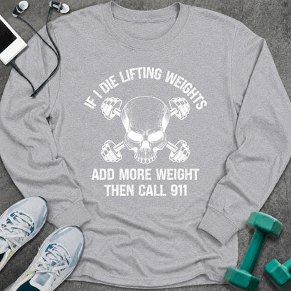 Sport grey long sleeve tee printed with "If I Die Lifting Weights Add More Weight Then Call 911" in white, with a skull with crossed dumbbells